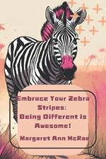 Embrace Your Zebra Stripes: Being Different is Awesome!