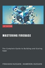 Mastering Firebase: The Complete Guide to Building and Scaling Apps