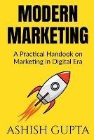 Libro in inglese Modern Marketing: A Practical Handbook on Marketing in Digital Era  - Ashish Gupta