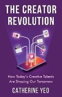 The Creator Revolution: How Today's Creative Talents Are Shaping Our Tomorrow - Catherine Yeo - cover