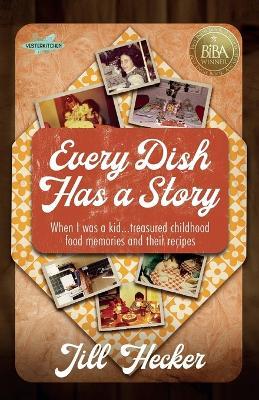 Every Dish Has a Story: When I Was a Kid... Treasured Childhood Food Memories and Their Recipes - Jill Hecker - cover