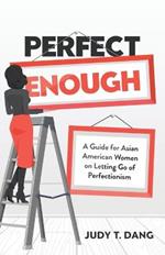 Perfect Enough: A Guide for Asian American Women on Letting Go of Perfectionism