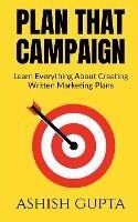 Libro in inglese Plan That Campaign: Learn Everything About Creating Written Marketing Plans  - Ashish Gupta