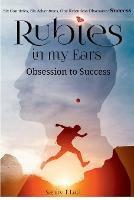 Rubies in my Ears, Obsession to Success: Six Countries, Six Adventures. One Relentless Obsession: Success