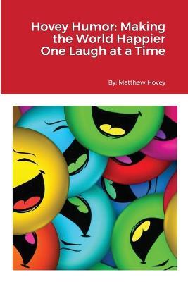 Hovey Humor: Making the World Happier One Laugh at a Time - Matthew Hovey - cover