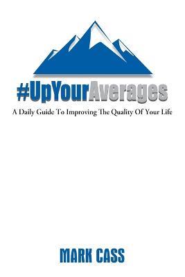 Up Your Averages A Daily Guide To Improving The Quality Of Your Life - Mark Cass - cover
