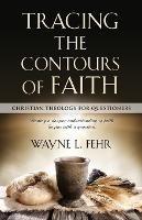 Tracing the Contours of Faith: Christian Theology for Questioners - Wayne L Fehr - cover