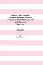 Genocide Against Americans: The Russian Government, the Russian Mafia, their 2023 Israel-Hamas Proxy War, & their Coup Against Americans - Tips to Stay Alive (Book 1 of 2), 6th Edition
