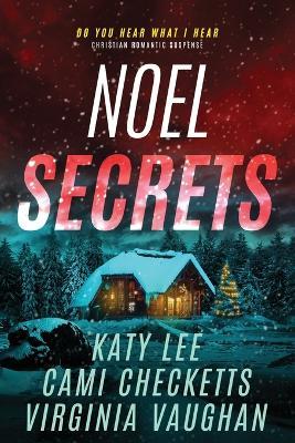 Noel Secrets: A Christian Romantic Suspense Collection - Katy Lee,Cami Checketts,Virginia Vaughan - cover