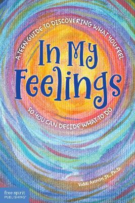 In My Feelings: A Teen Guide to Discovering What You Feel So You Can Decide What to Do - Vidal Annan - cover