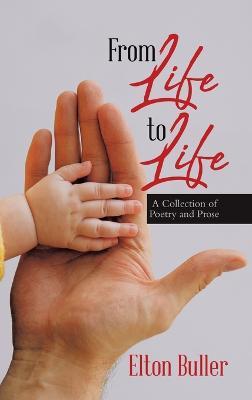 From Life to Life: A Collection of Poetry and Prose - Elton Buller - cover