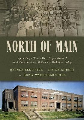 North of Main: Spartanburg's Historic Black Neighborhoods of North Dean Street, Gas Bottom, and Back of the College - Brenda Lee Pryce,Jim Neighbors,Betsy Wakefield Teter - cover
