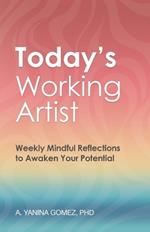 Today's Working Artist: Weekly Mindful Reflections to Awaken Your Potential