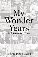 My Wonder Years: As I Remember Them - Jeffrey Pipes Guice - cover