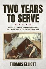 Two Years to Serve: Recollections of a Drafted Marine: Half a Century after the Vietnam War