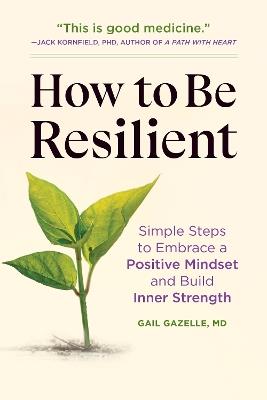 How to Be Resilient: Simple Steps to Embrace a Positive Mindset and Build Inner Strength - Gail Gazelle - cover