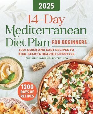 14-Day Mediterranean Diet Plan for Beginners 2025: 100+ Quick and Easy Recipes to Kick-Start a Healthy Lifestyle - Christine Patorniti - cover