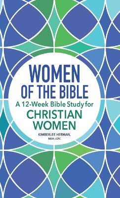 Women of the Bible: A 12-Week Bible Study for Christian Women - Kimberlee Herman MSW, LCPC - cover