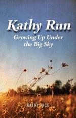 Kathy Run: Growing Up Under the Big Sky