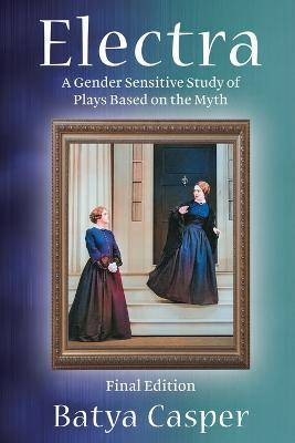 Electra: A Gender Sensitive Study of Plays Based on the Myth: Final Edition - Batya Casper - cover