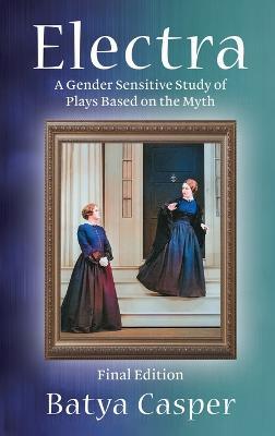 Electra: A Gender Sensitive Study of the Plays Based on the Myth: Final Edition - Casper Batya - cover