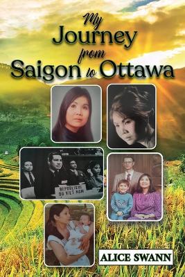 My Journey from Saigon to Ottawa: A Vietnamese Girl's Story - Alice Swann - cover