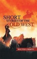 Short Stories of the Old West - Walter Abbott - cover