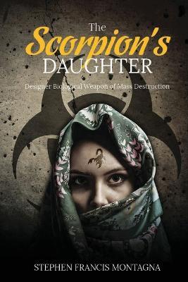 The Scorpion's Daughter: Designer Biological Weapon of Mass Destruction - Stephen Francis Montagna - cover