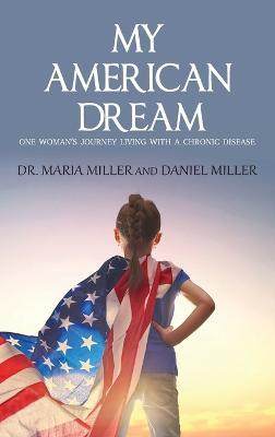 My American Dream: One Woman's Journey Living with a Chronic Disease - Maria Miller - cover