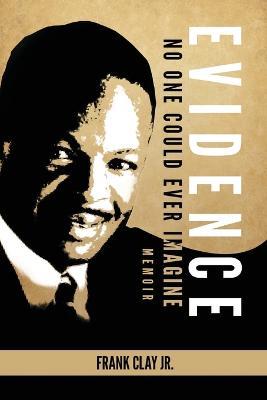 Evidence: No One Could Ever Imagine - a memoir - Frank Clay - cover