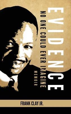 Evidence: No One Could Ever Imagine - a memoir - Frank Clay - cover