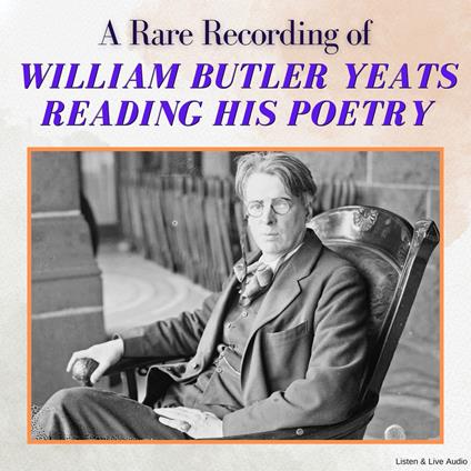 A Rare Recording of William Butler Yeats Reading His Poetry