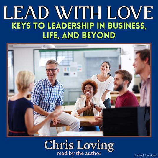 Lead With Love: Keys to Leadership in Business, Life, and Beyond