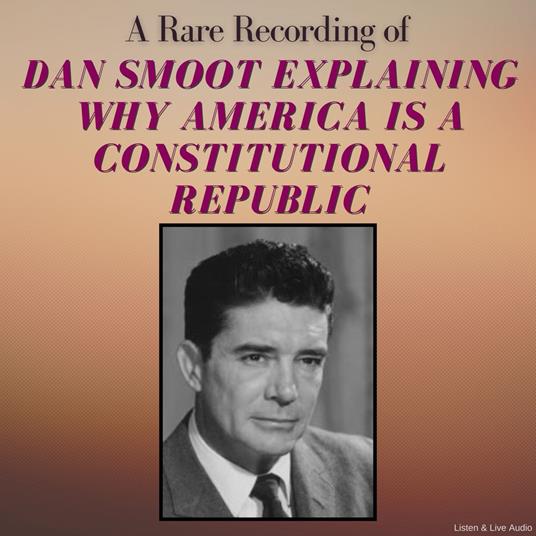 A Rare Recording of Dan Smoot Explaining Why America Is A Constitutional Republic