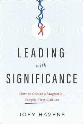 Leading with Significance: How to Create a Magnetic, People-First Culture - Joey Havens - cover