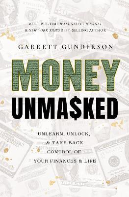 Money Unmasked: Unlearn, Unlock, and Take Back Control of Your Finances and Life - Garrett Gunderson - cover