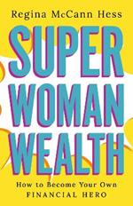 Super Woman Wealth: How to Become Your Own Financial Hero