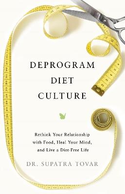 Deprogram Diet Culture: Rethink Your Relationship with Food, Heal Your Mind, and Live a Diet-Free Life - Tovar - cover