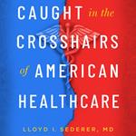 Caught in the Crosshairs of American Healthcare