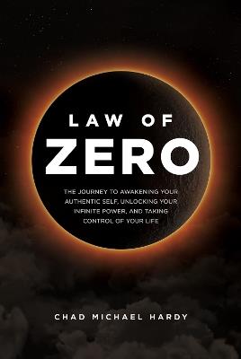 Law of Zero: The Journey to Awakening Your Authentic Self, Unlocking Your Infinite Power, and Taking Control of Your Life - Chad Hardy - cover