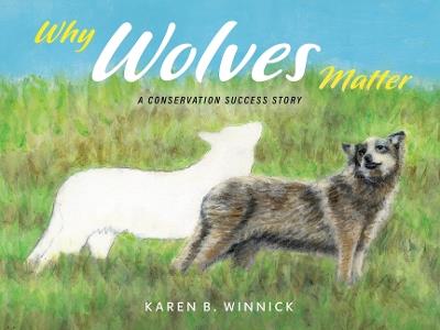 Why Wolves Matter: A Conservation Success Story - Karen B Winnick - cover