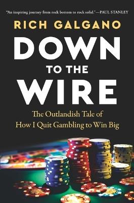 Down to the Wire: The Outlandish Tale of How I Quit Gambling to Win Big - Rich Galgano - cover