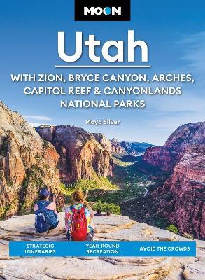 Moon Utah (Fifteenth Edition): With Zion, Bryce Canyon, Arches, Capitol Reef & Canyonlands National Parks: Strategic Itineraries, Year-Round Recreation, Avoid the Crowds - Maya Silver - cover