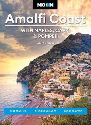 Moon Amalfi Coast: With Naples, Capri & Pompeii: Best Beaches, Timeless Villages, Local Flavors - Laura L Thayer - cover