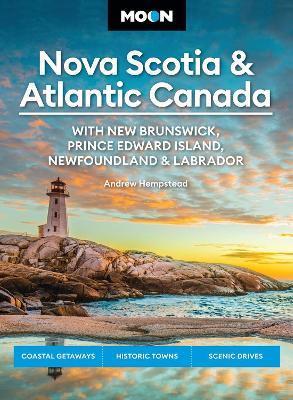Moon Nova Scotia & Atlantic Canada: With New Brunswick, Prince Edward Island, Newfoundland & Labrador: Coastal Getaways, Historic Towns, Scenic Drives - Andrew Hempstead - cover