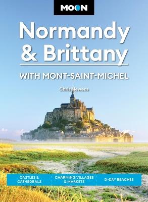 Moon Normandy & Brittany: With Mont-Saint-Michel (Third Edition): Castles & Cathedrals, Charming Villages & Markets, D-Day Beaches - Chris Newens - cover