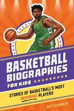 Basketball Biographies for Kids: Stories of Basketball's Most Inspiring Players