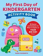 My First Day of Kindergarten Activity Book: 55+ Games and Activities for What to Expect on Your Big Day