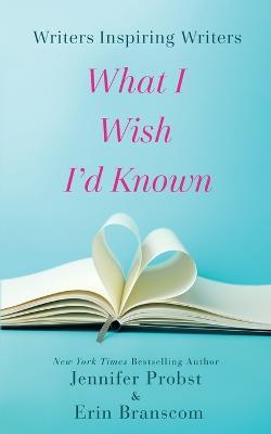 Writers Inspiring Writers: What I Wish I'd Known - Jennifer Probst,Erin Branscom - cover