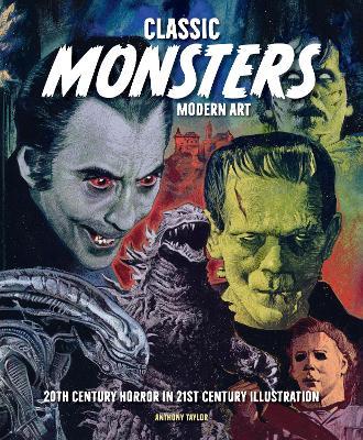 Classic Monsters, Modern Art: 20th Century Horror in 21st Century Illustration - Anthony Taylor - cover